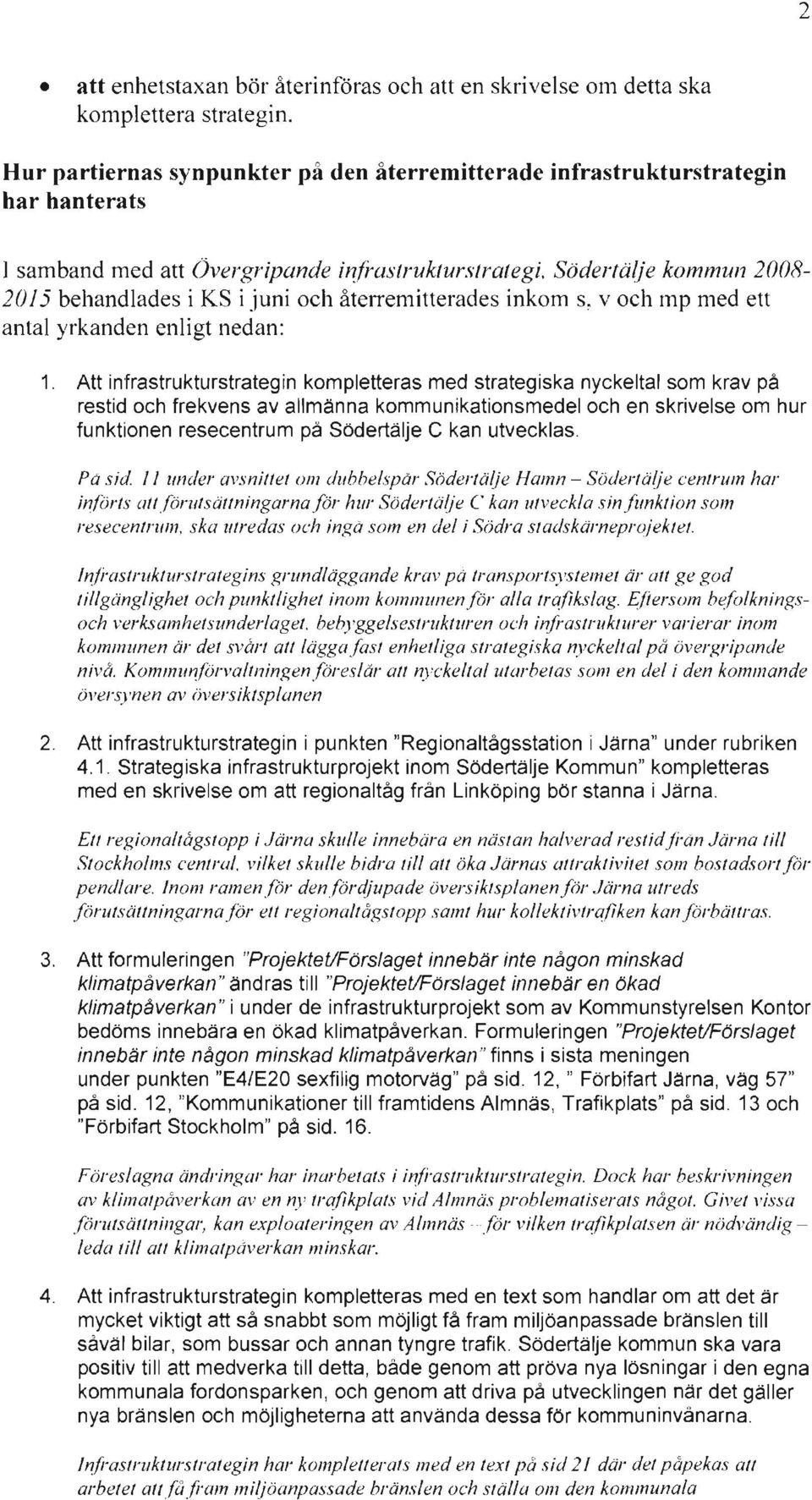 Södertälje kommun 2008 2015 behandlades i KS i juni och återremitterades inkom s, v och mp med ett antal yrkanden enligt nedan: 1.