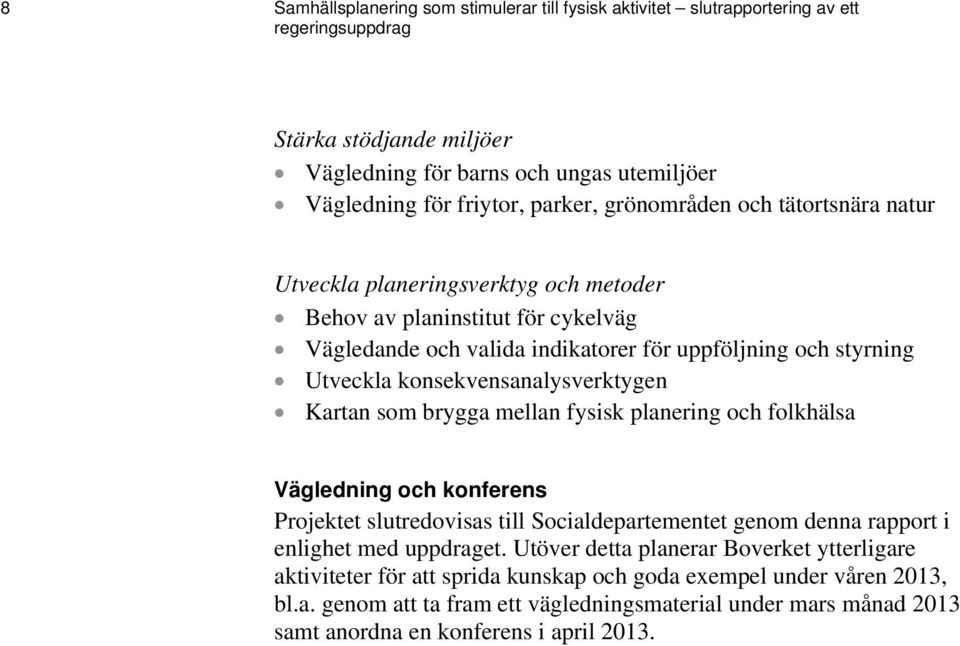 konsekvensanalysverktygen Kartan som brygga mellan fysisk planering och folkhälsa Vägledning och konferens Projektet slutredovisas till Socialdepartementet genom denna rapport i enlighet med