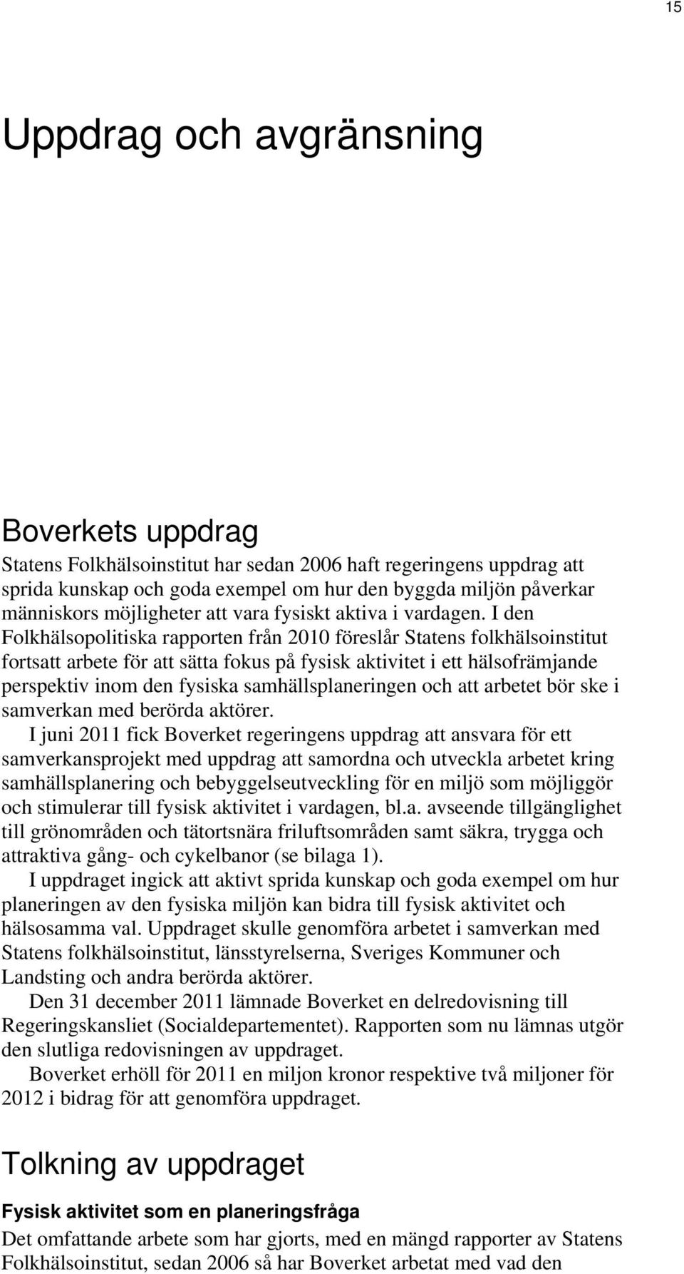 I den Folkhälsopolitiska rapporten från 2010 föreslår Statens folkhälsoinstitut fortsatt arbete för att sätta fokus på fysisk aktivitet i ett hälsofrämjande perspektiv inom den fysiska