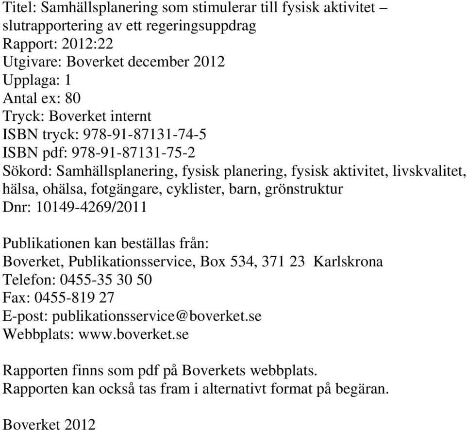 cyklister, barn, grönstruktur Dnr: 10149-4269/2011 Publikationen kan beställas från: Boverket, Publikationsservice, Box 534, 371 23 Karlskrona Telefon: 0455-35 30 50 Fax: 0455-819 27