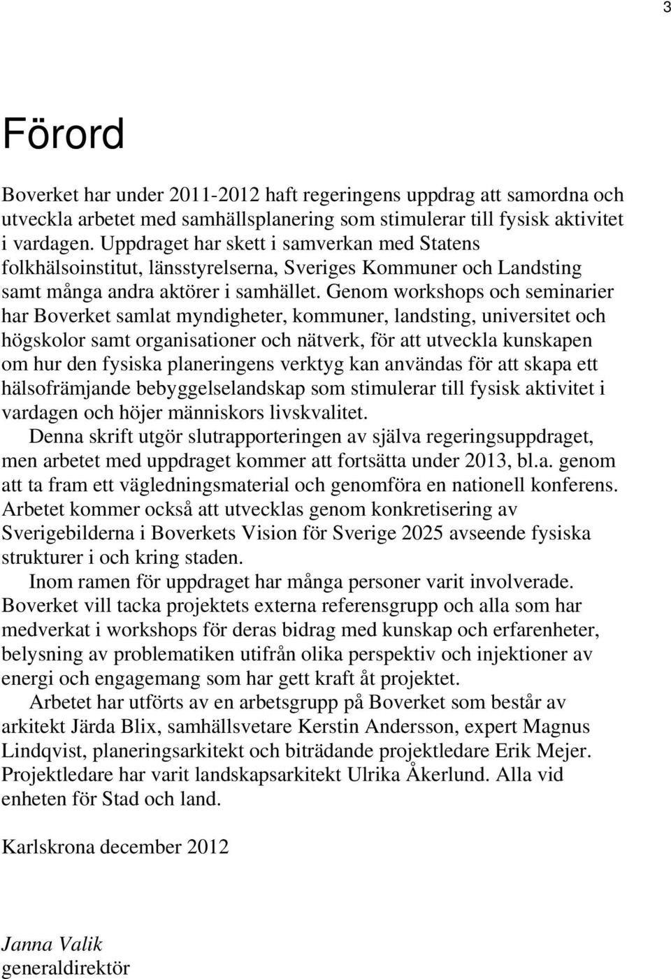 Genom workshops och seminarier har Boverket samlat myndigheter, kommuner, landsting, universitet och högskolor samt organisationer och nätverk, för att utveckla kunskapen om hur den fysiska