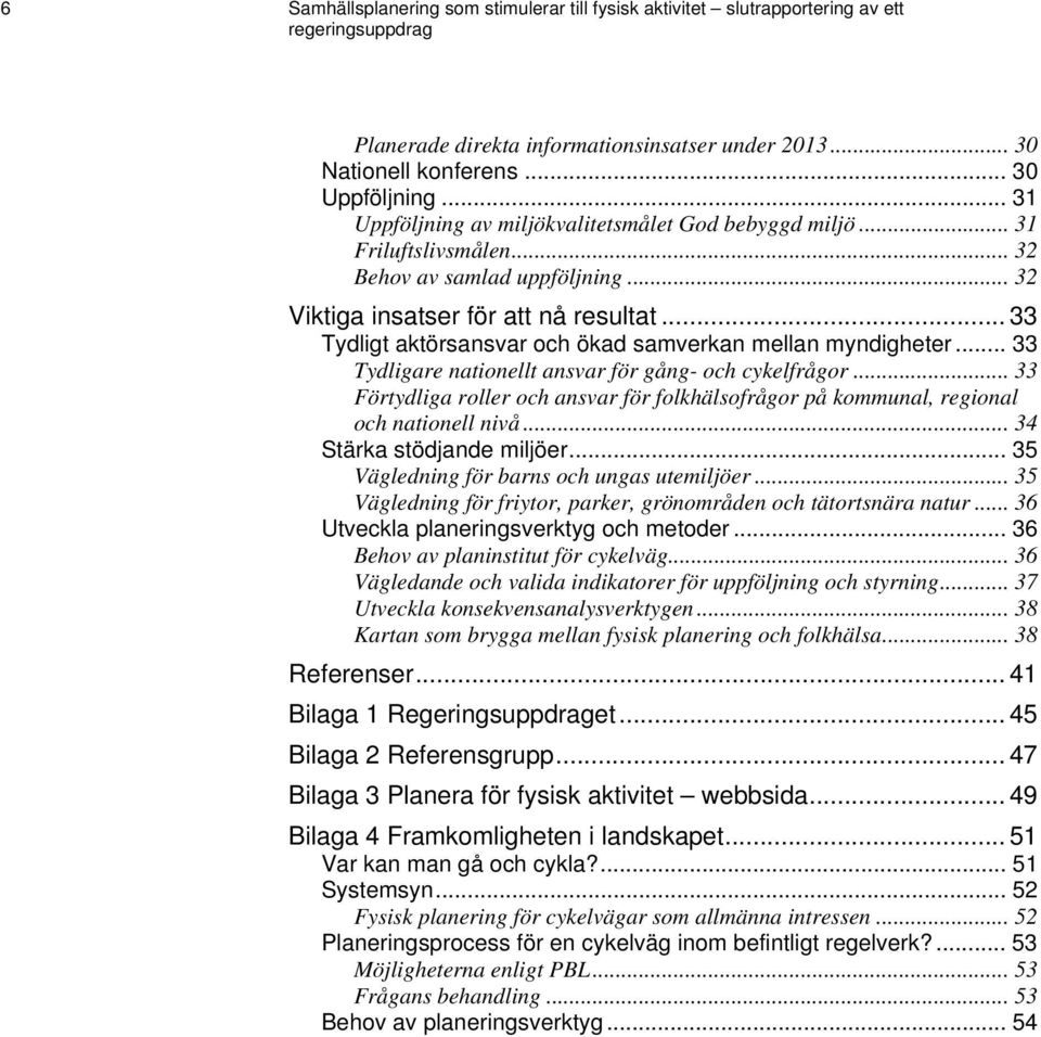 .. 33 Tydligt aktörsansvar och ökad samverkan mellan myndigheter... 33 Tydligare nationellt ansvar för gång- och cykelfrågor.