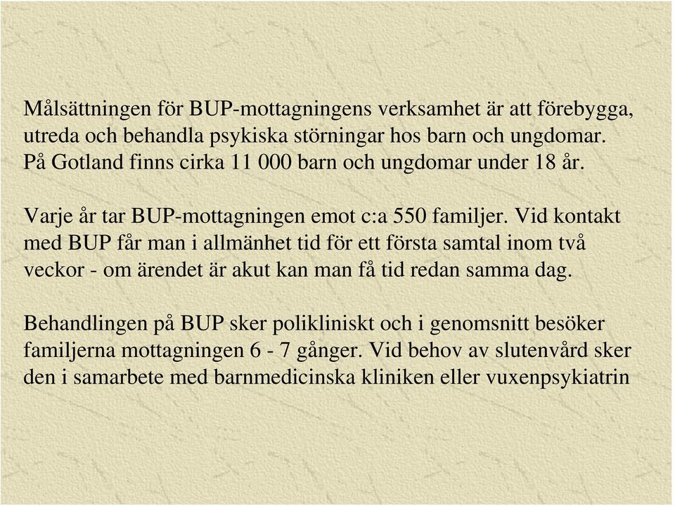 Vid kontakt med BUP får man i allmänhet tid för ett första samtal inom två veckor - om ärendet är akut kan man få tid redan samma dag.