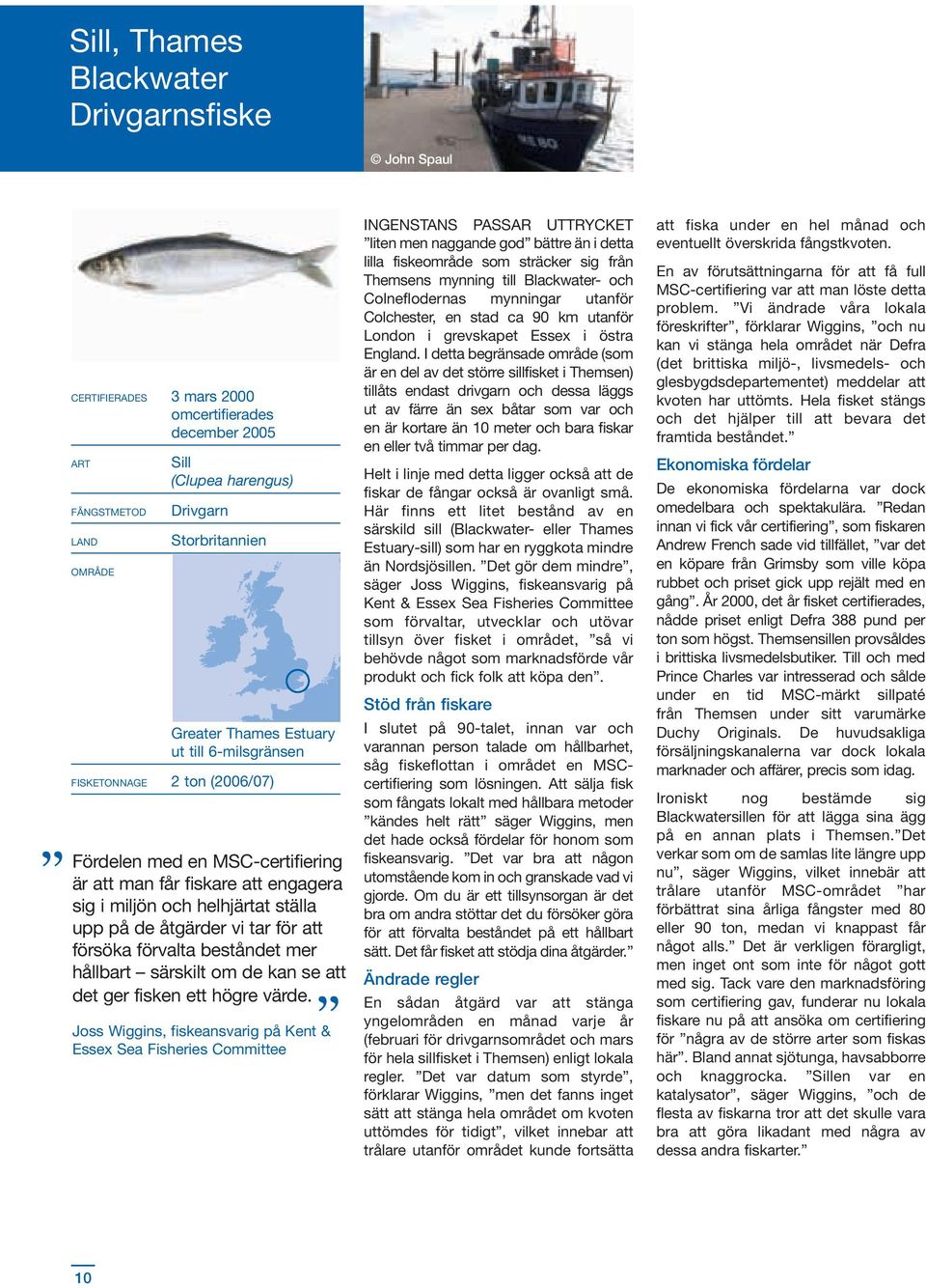 försöka förvalta beståndet mer hållbart särskilt om de kan se att det ger fisken ett högre värde.