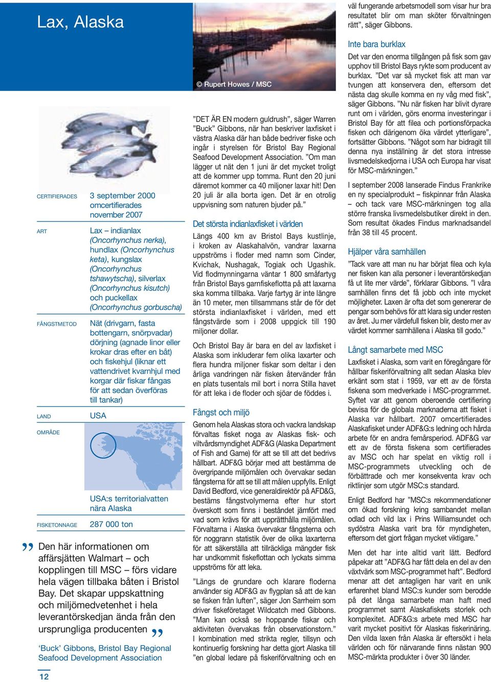 Det skapar uppskattning och miljömedvetenhet i hela leverantörskedjan ända från den ursprungliga producenten Buck Gibbons, Bristol Bay Regional Seafood Development Association 12 Lax indianlax