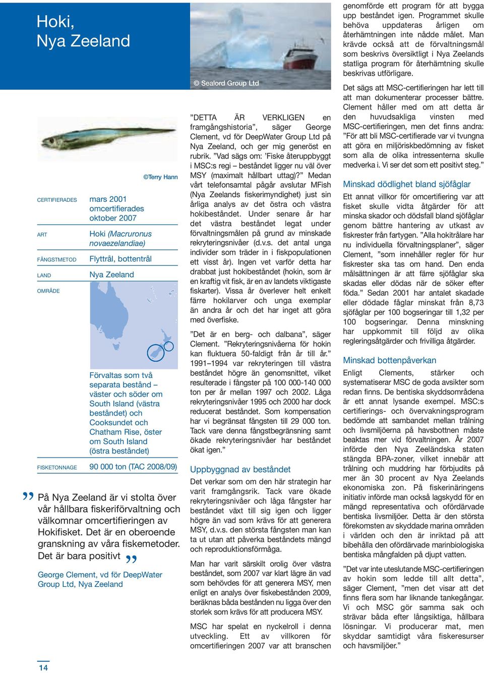vi stolta över vår hållbara fiskeriförvaltning och välkomnar omcertifieringen av Hokifisket. Det är en oberoende granskning av våra fiskemetoder.