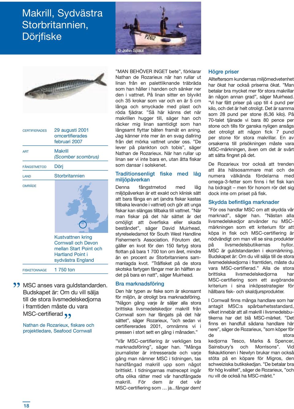 Budskapet är: Om du vill sälja till de stora livsmedelskedjorna i framtiden måste du vara MSC-certifierad Nathan de Rozarieux, fiskare och projektledare, Seafood Cornwall MAN BEHÖVER INGET bete,