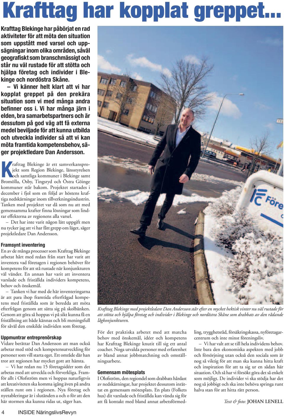 rustade för att stötta och hjälpa företag och individer i Blekinge och nordöstra Skåne. Vi känner helt klart att vi har kopplat greppet på den prekära situa tion som vi med många andra befinner oss i.