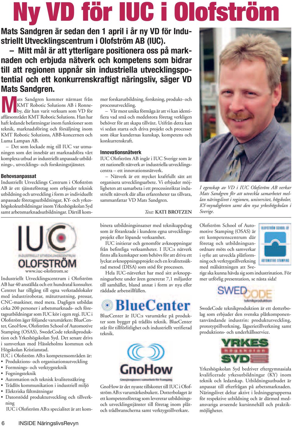 näringsliv, säger VD Mats Sandgren. Mats Sandgren kommer närmast från KMT Robotic Solutions AB i Ronneby, där han varit verksam som VD för affärsområdet KMT Robotic Solutions.