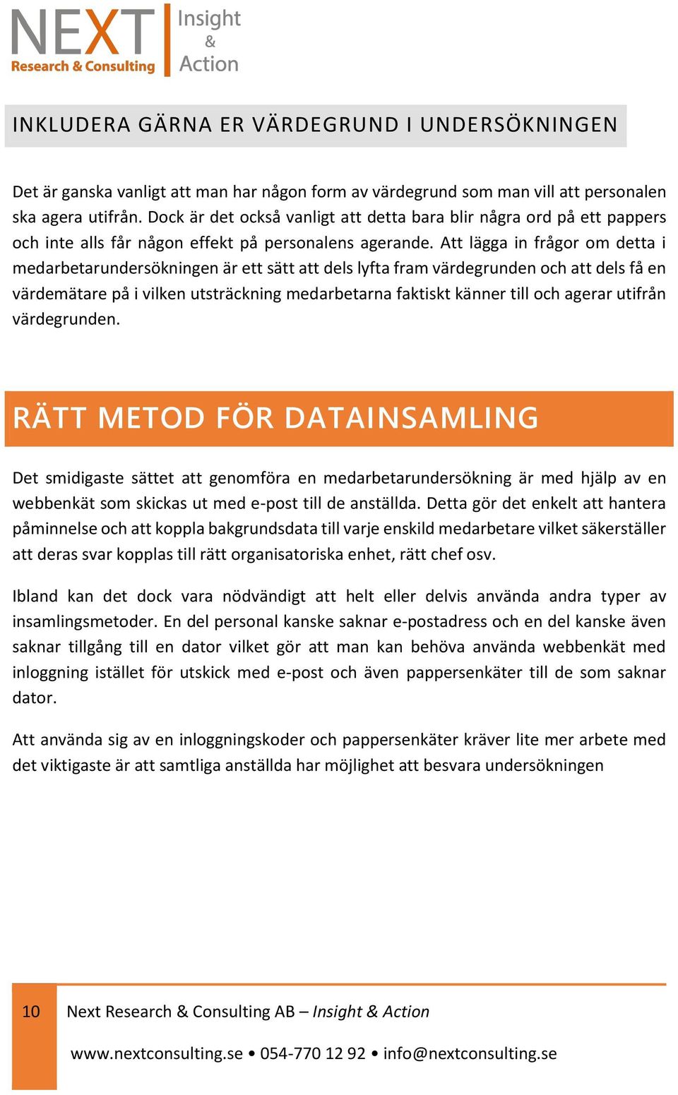 Att lägga in frågor om detta i medarbetarundersökningen är ett sätt att dels lyfta fram värdegrunden och att dels få en värdemätare på i vilken utsträckning medarbetarna faktiskt känner till och