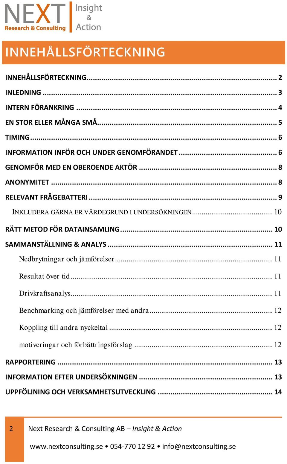 .. 10 SAMMANSTÄLLNING & ANALYS... 11 Nedbrytningar och jämförelser... 11 Resultat över tid... 11 Drivkraftsanalys... 11 Benchmarking och jämförelser med andra.