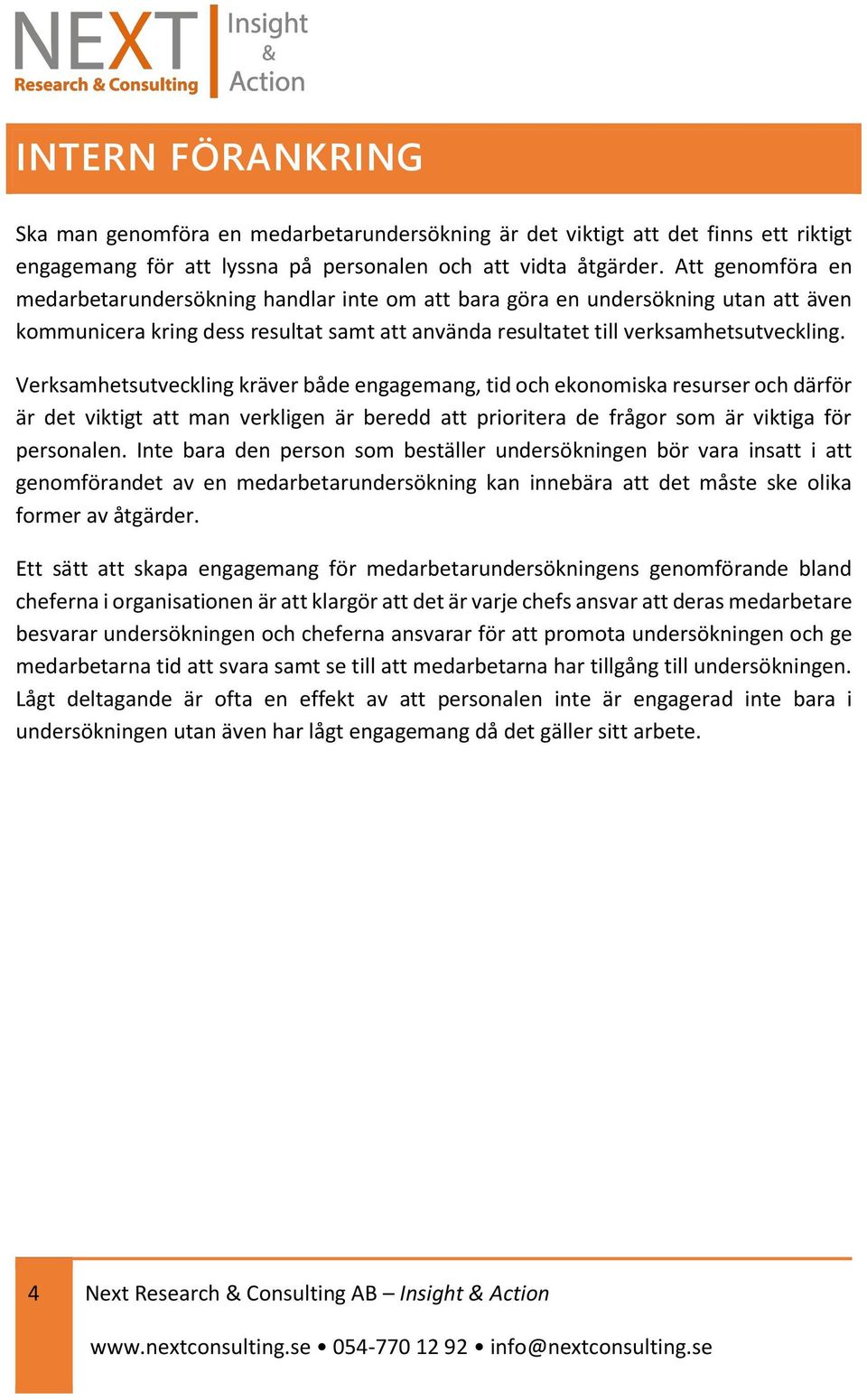 Verksamhetsutveckling kräver både engagemang, tid och ekonomiska resurser och därför är det viktigt att man verkligen är beredd att prioritera de frågor som är viktiga för personalen.