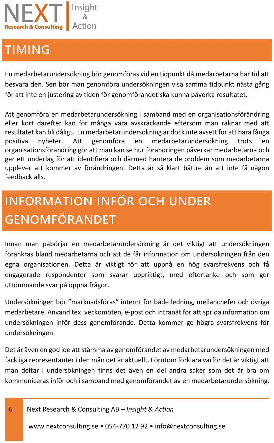 Att genomföra en medarbetarundersökning i samband med en organisationsförändring eller kort därefter kan för många vara avskräckande eftersom man räknar med att resultatet kan bli dåligt.