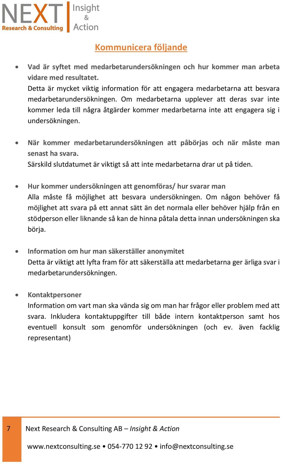 Om medarbetarna upplever att deras svar inte kommer leda till några åtgärder kommer medarbetarna inte att engagera sig i undersökningen.