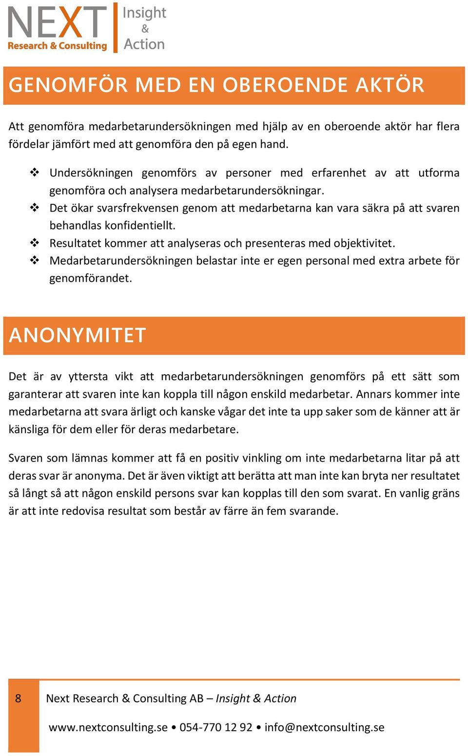 Det ökar svarsfrekvensen genom att medarbetarna kan vara säkra på att svaren behandlas konfidentiellt. Resultatet kommer att analyseras och presenteras med objektivitet.