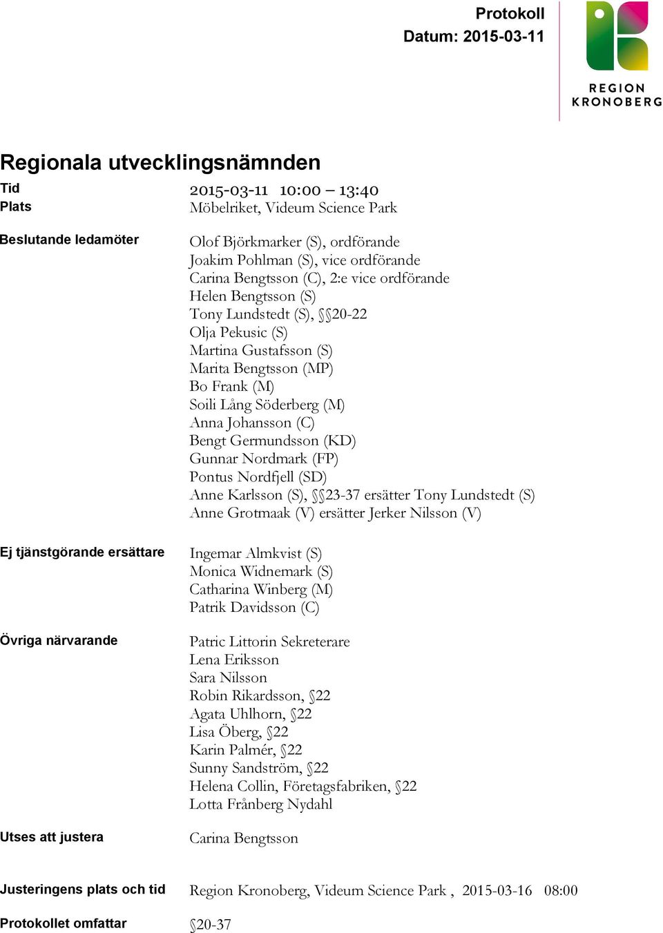 Frank (M) Soili Lång Söderberg (M) Anna Johansson (C) Bengt Germundsson (KD) Gunnar Nordmark (FP) Pontus Nordfjell (SD) Anne Karlsson (S), 23-37 ersätter Tony Lundstedt (S) Anne Grotmaak (V) ersätter