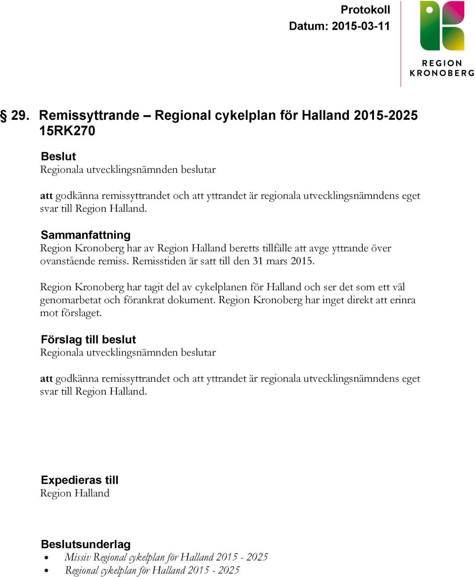 Region Kronoberg har tagit del av cykelplanen för Halland och ser det som ett väl genomarbetat och förankrat dokument. Region Kronoberg har inget direkt att erinra mot förslaget.