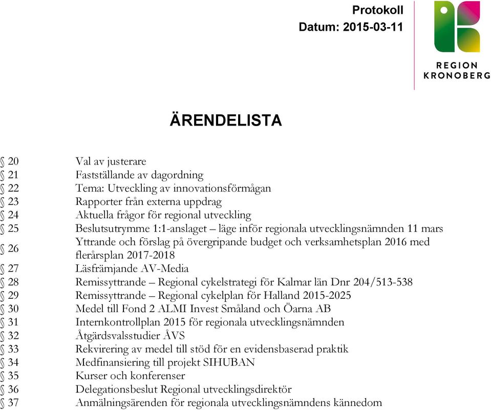 Remissyttrande Regional cykelstrategi för Kalmar län Dnr 204/513-538 29 Remissyttrande Regional cykelplan för Halland 2015-2025 30 Medel till Fond 2 ALMI Invest Småland och Öarna AB 31