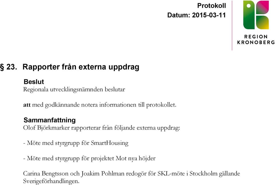 Olof Björkmarker rapporterar från följande externa uppdrag: - Möte med styrgrupp för