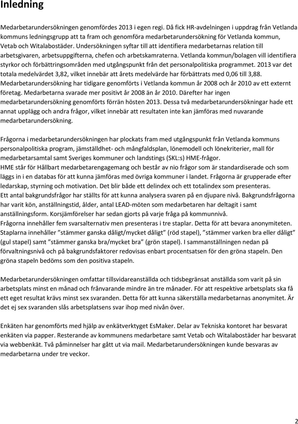 Undersökningen syftar till att identifiera medarbetarnas relation till arbetsgivaren, arbetsuppgifterna, chefen och arbetskamraterna.