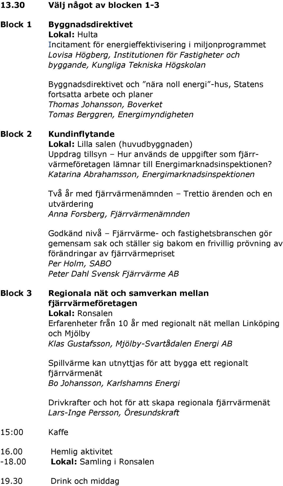 salen (huvudbyggnaden) Uppdrag tillsyn Hur används de uppgifter som fjärrvärmeföretagen lämnar till Energimarknadsinspektionen?