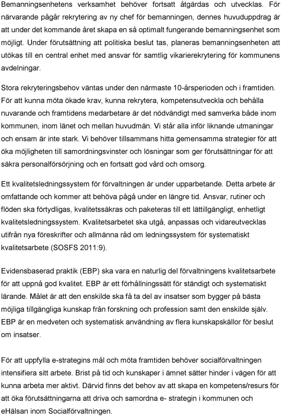 Under förutsättning att politiska beslut tas, planeras bemanningsenheten att utökas till en central enhet med ansvar för samtlig vikarierekrytering för kommunens avdelningar.