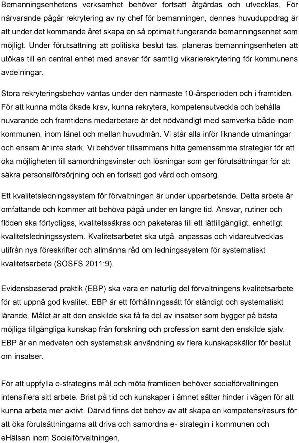 Under förutsättning att politiska beslut tas, planeras bemanningsenheten att utökas till en central enhet med ansvar för samtlig vikarierekrytering för kommunens avdelningar.