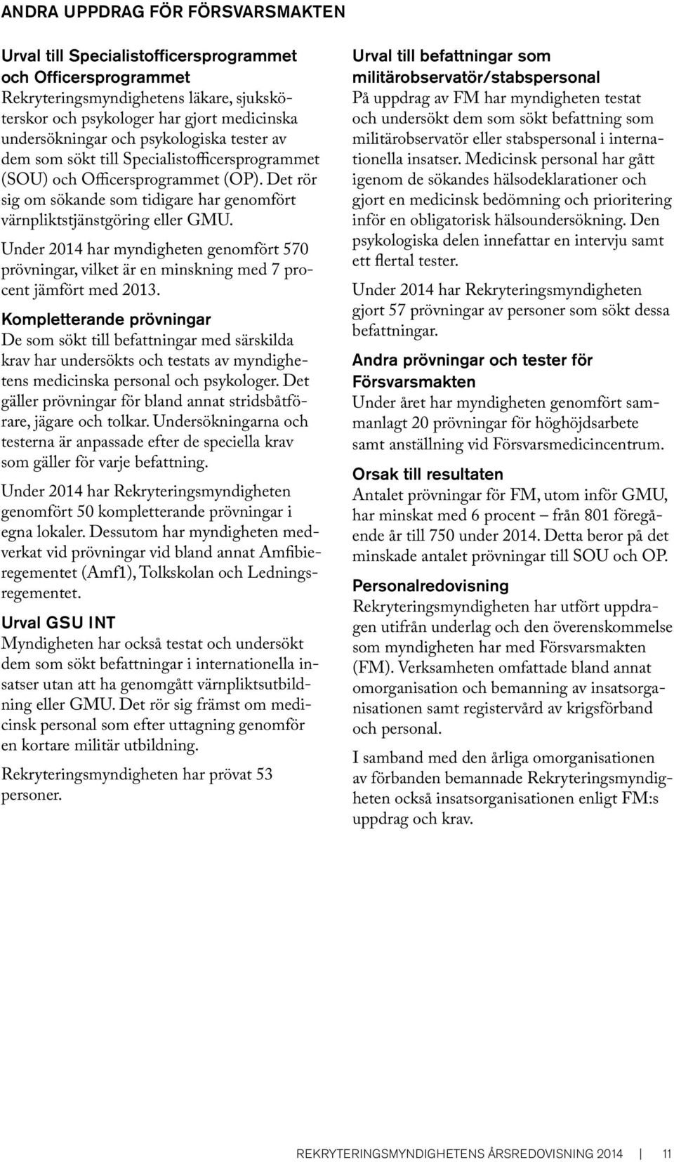 Under 2014 har myndigheten genomfört 570 prövningar, vilket är en minskning med 7 procent jämfört med 2013.