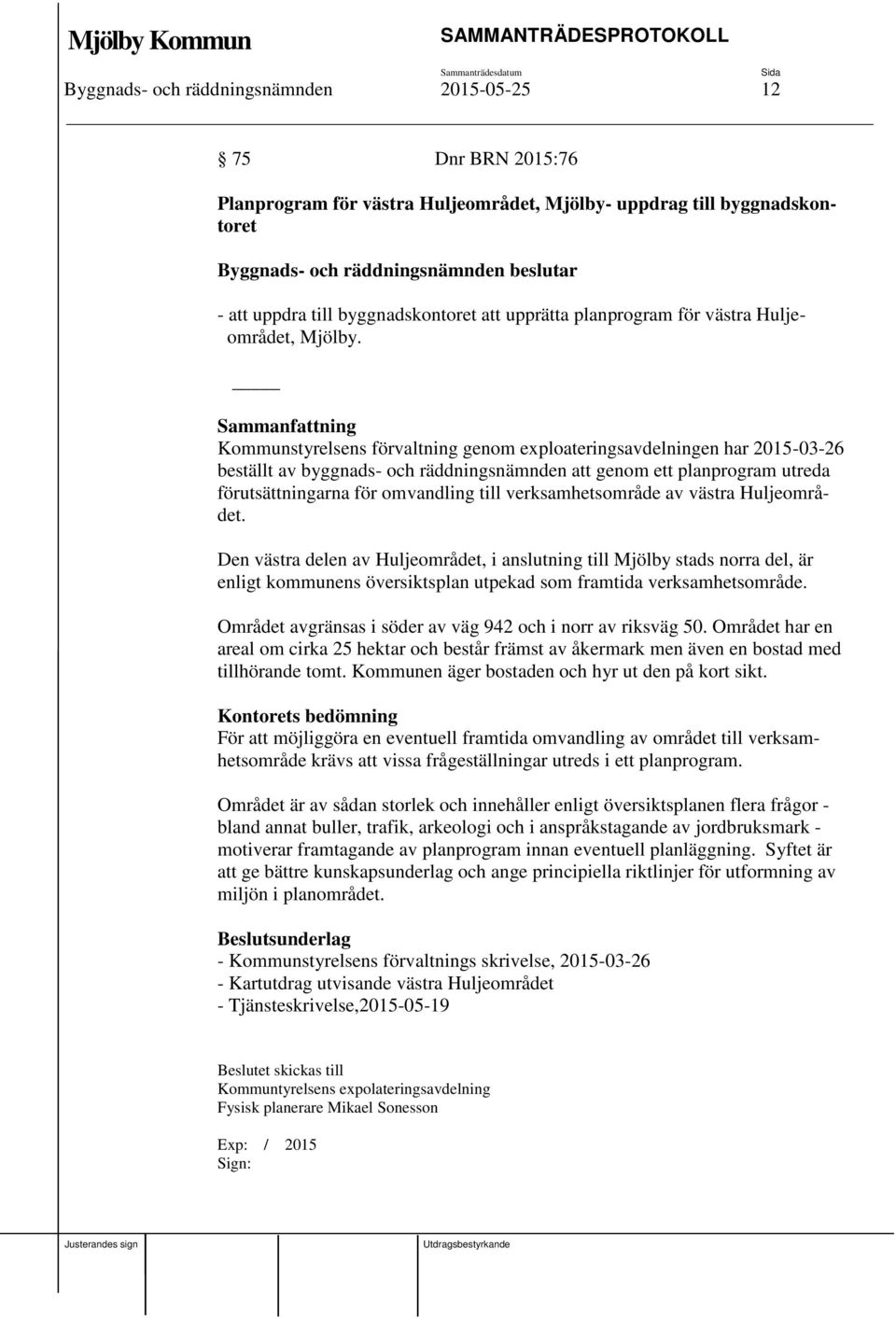 Kommunstyrelsens förvaltning genom exploateringsavdelningen har 2015-03-26 beställt av byggnads- och räddningsnämnden att genom ett planprogram utreda förutsättningarna för omvandling till