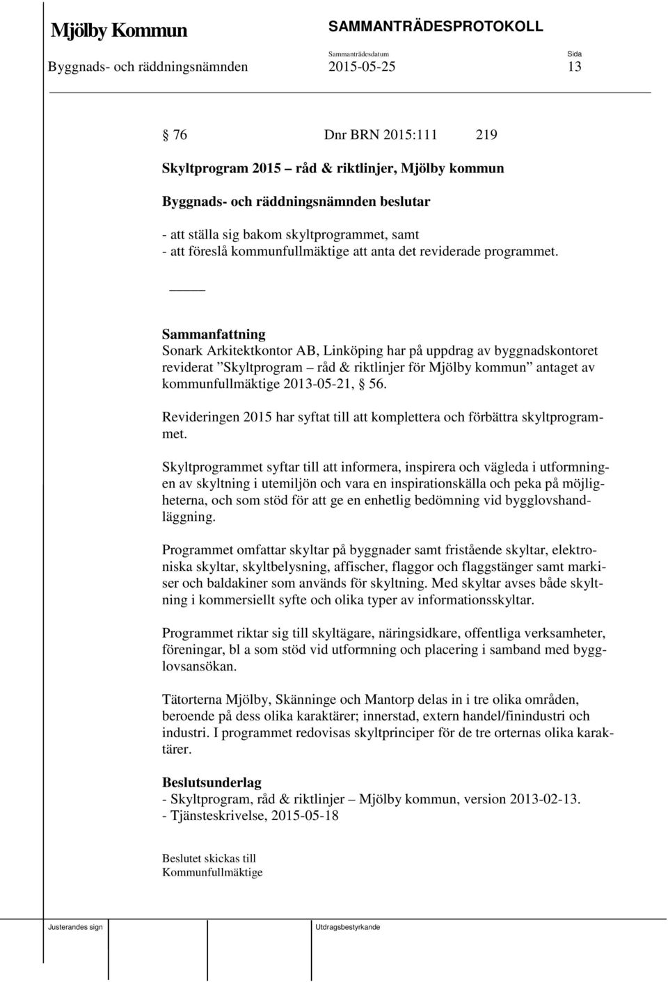 Sonark Arkitektkontor AB, Linköping har på uppdrag av byggnadskontoret reviderat Skyltprogram råd & riktlinjer för Mjölby kommun antaget av kommunfullmäktige 2013-05-21, 56.