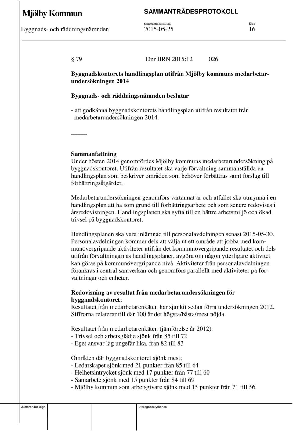 Utifrån resultatet ska varje förvaltning sammanställda en handlingsplan som beskriver områden som behöver förbättras samt förslag till förbättringsåtgärder.