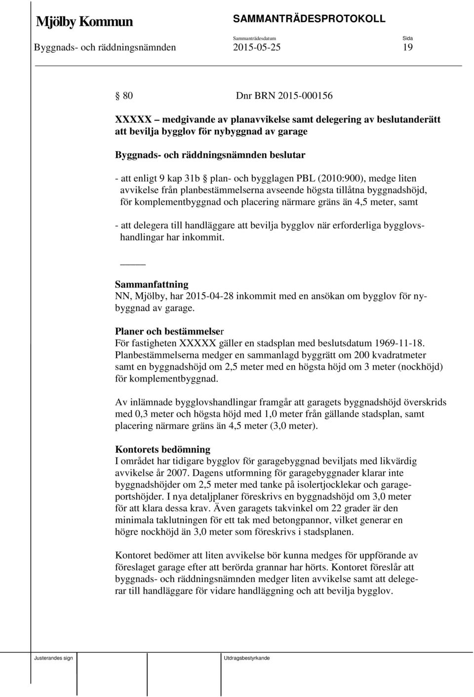delegera till handläggare att bevilja bygglov när erforderliga bygglovshandlingar har inkommit. NN, Mjölby, har 2015-04-28 inkommit med en ansökan om bygglov för nybyggnad av garage.