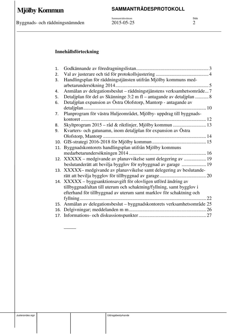 Detaljplan för del av Skänninge 3:2 m fl antagande av detaljplan... 8 6. Detaljplan expansion av Östra Olofstorp, Mantorp - antagande av detaljplan... 10 7.