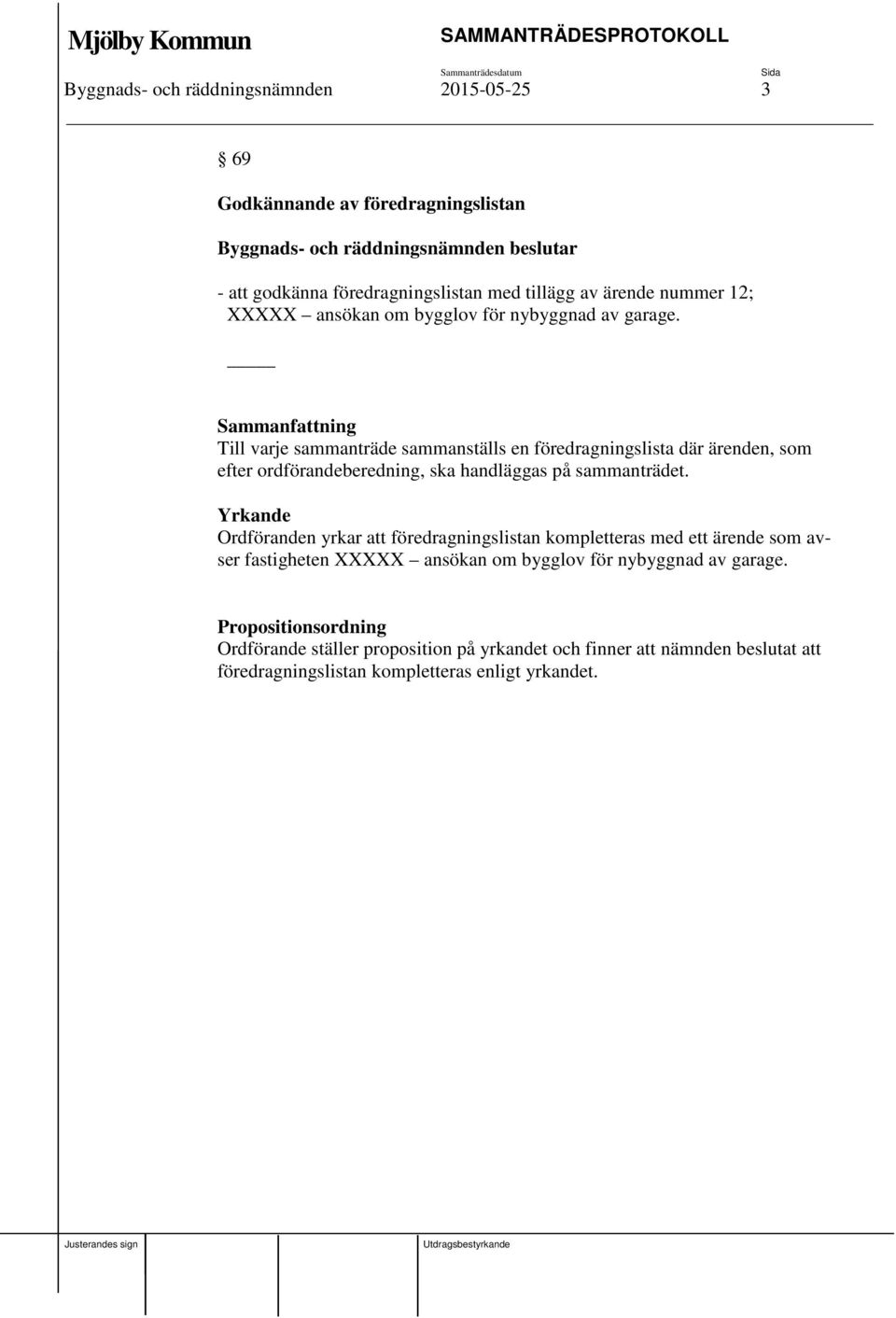 Till varje sammanträde sammanställs en föredragningslista där ärenden, som efter ordförandeberedning, ska handläggas på sammanträdet.