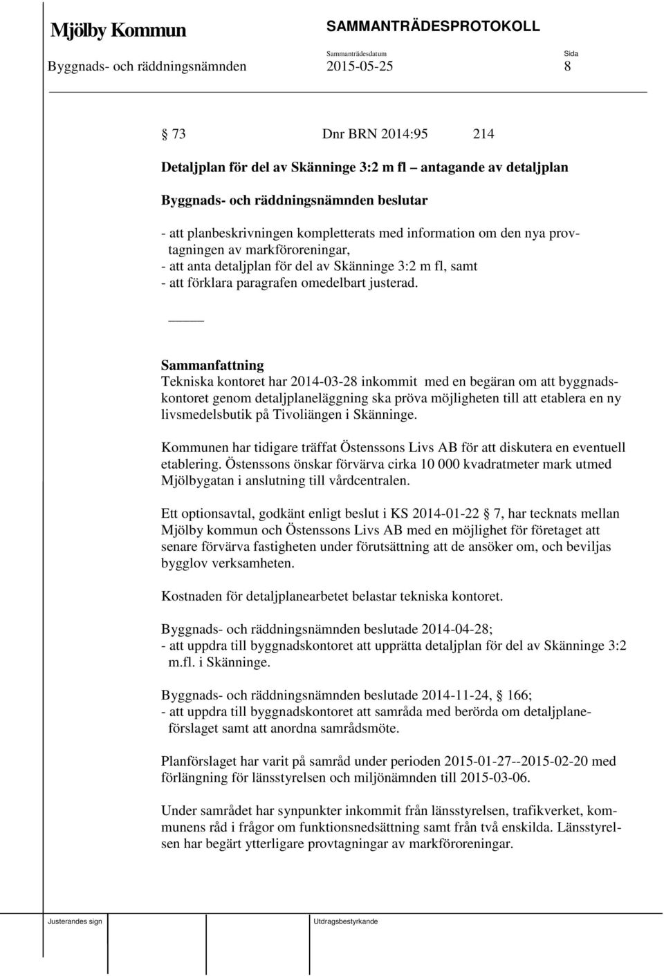Tekniska kontoret har 2014-03-28 inkommit med en begäran om att byggnadskontoret genom detaljplaneläggning ska pröva möjligheten till att etablera en ny livsmedelsbutik på Tivoliängen i Skänninge.