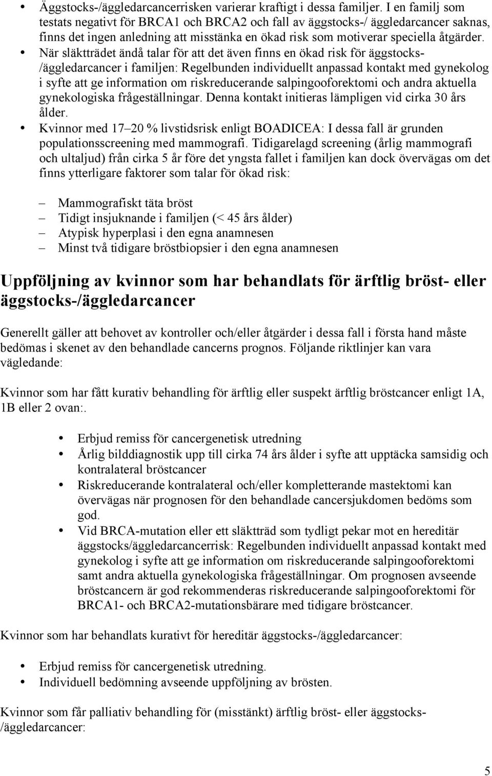 När släktträdet ändå talar för att det även finns en ökad risk för äggstocks- /äggledarcancer i familjen: Regelbunden individuellt anpassad kontakt med gynekolog i syfte att ge information om