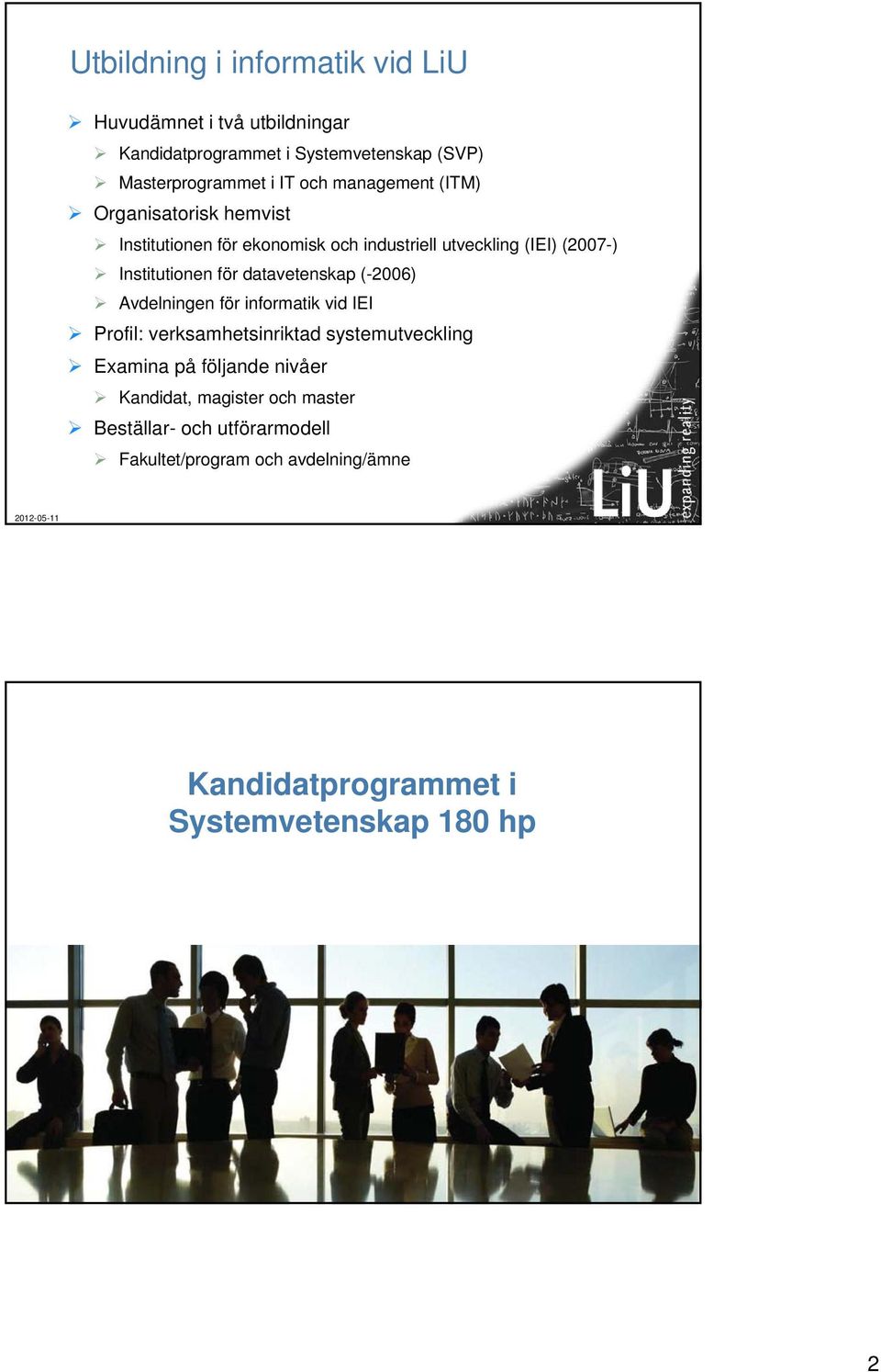 datavetenskap (-2006) Avdelningen för informatik vid IEI Profil: verksamhetsinriktad systemutveckling Examina på följande nivåer
