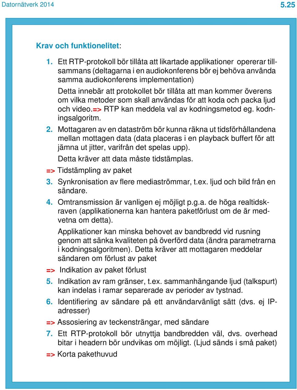 bör tillåta att man kommer överens om vilka metoder som skall användas för att koda och packa ljud och video.=> RTP kan meddela val av kodningsmetod eg. kodningsalgoritm. 2.