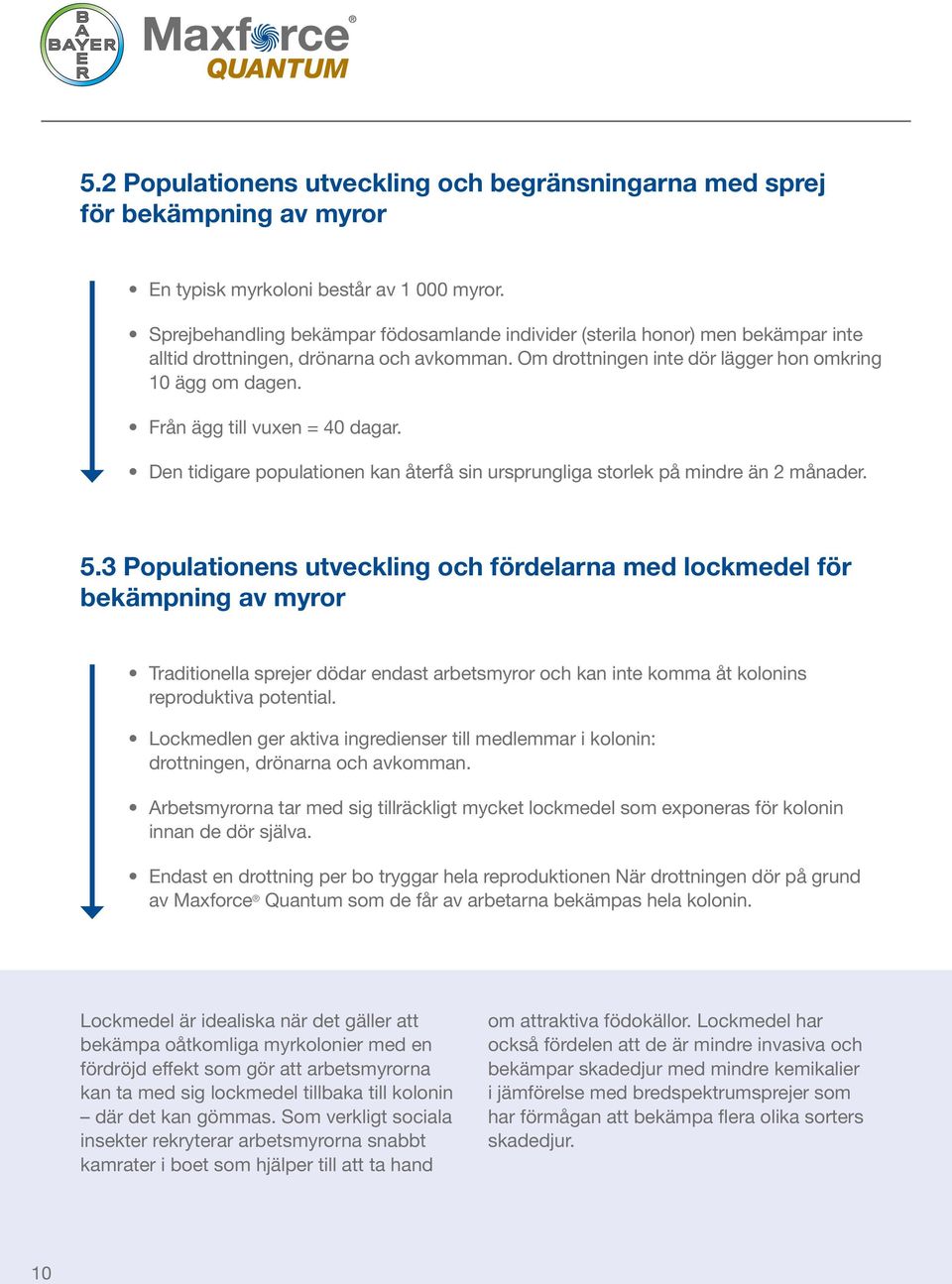 Från ägg till vuxen = 40 dagar. Den tidigare populationen kan återfå sin ursprungliga storlek på mindre än 2 månader. 5.
