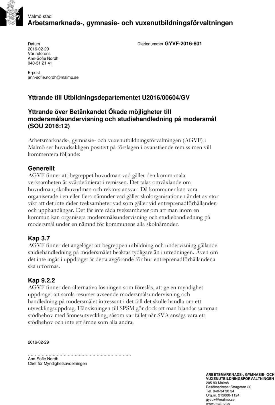 gymnasie- och vuxenutbildningsförvaltningen (AGVF) i Malmö ser huvudsakligen positivt på förslagen i ovanstående remiss men vill kommentera följande: Generellt AGVF finner att begreppet huvudman vad