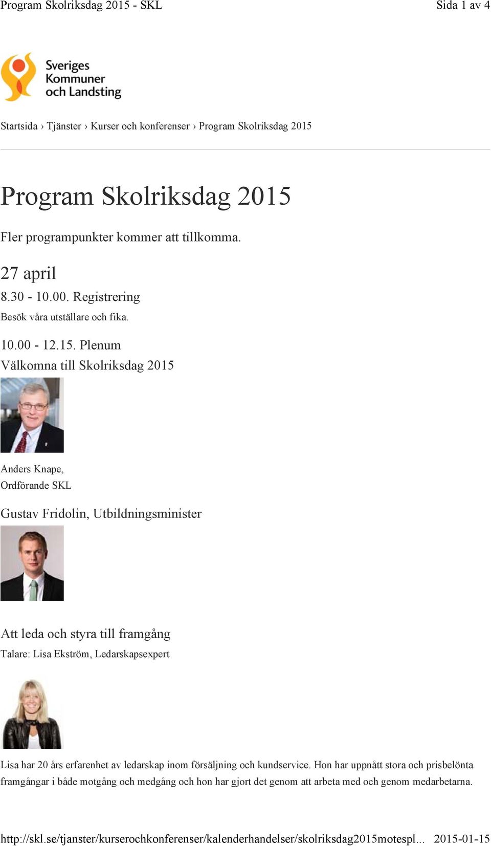 Plenum Välkomna till Skolriksdag 2015 Anders Knape, Ordförande SKL Gustav Fridolin, Utbildningsminister Att leda och styra till framgång Talare: Lisa Ekström,