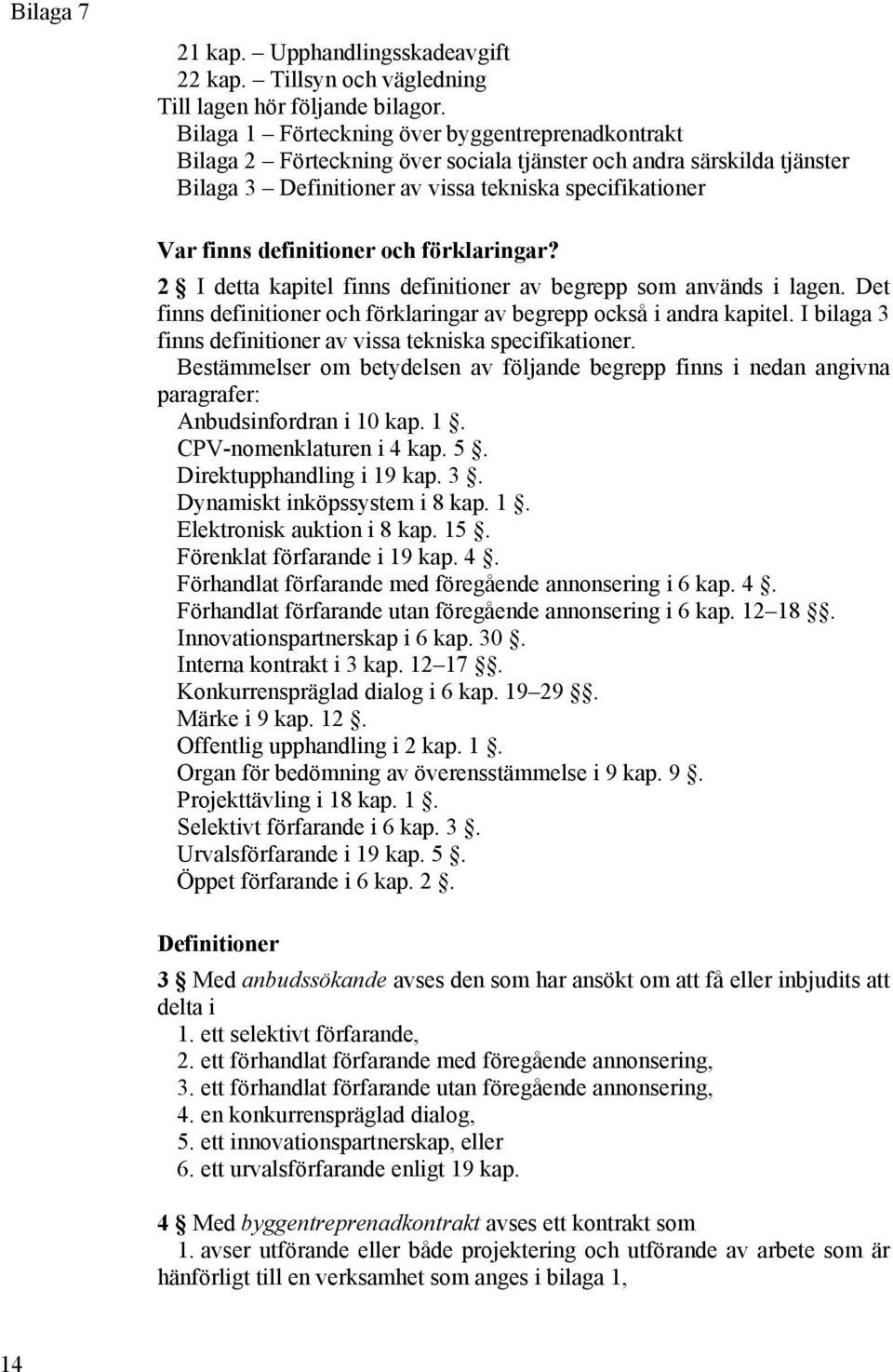 definitioner och förklaringar? 2 I detta kapitel finns definitioner av begrepp som används i lagen. Det finns definitioner och förklaringar av begrepp också i andra kapitel.