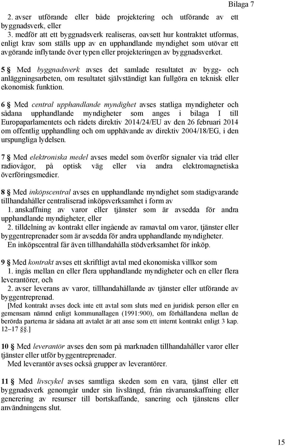 byggnadsverket. 5 Med byggnadsverk avses det samlade resultatet av bygg- och anläggningsarbeten, om resultatet självständigt kan fullgöra en teknisk eller ekonomisk funktion.