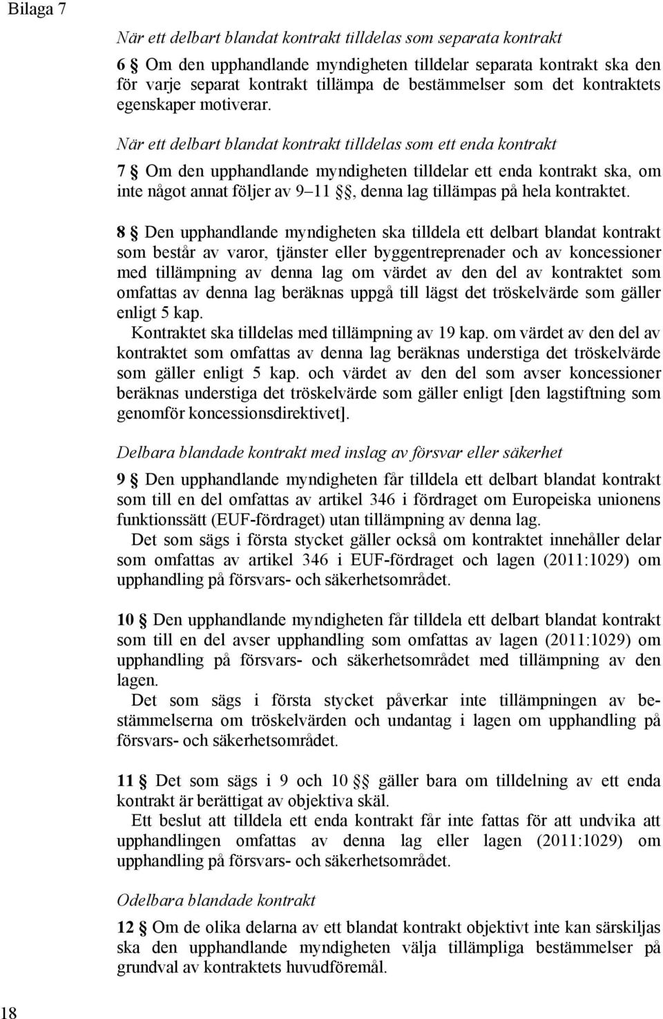 När ett delbart blandat kontrakt tilldelas som ett enda kontrakt 7 Om den upphandlande myndigheten tilldelar ett enda kontrakt ska, om inte något annat följer av 9 11, denna lag tillämpas på hela