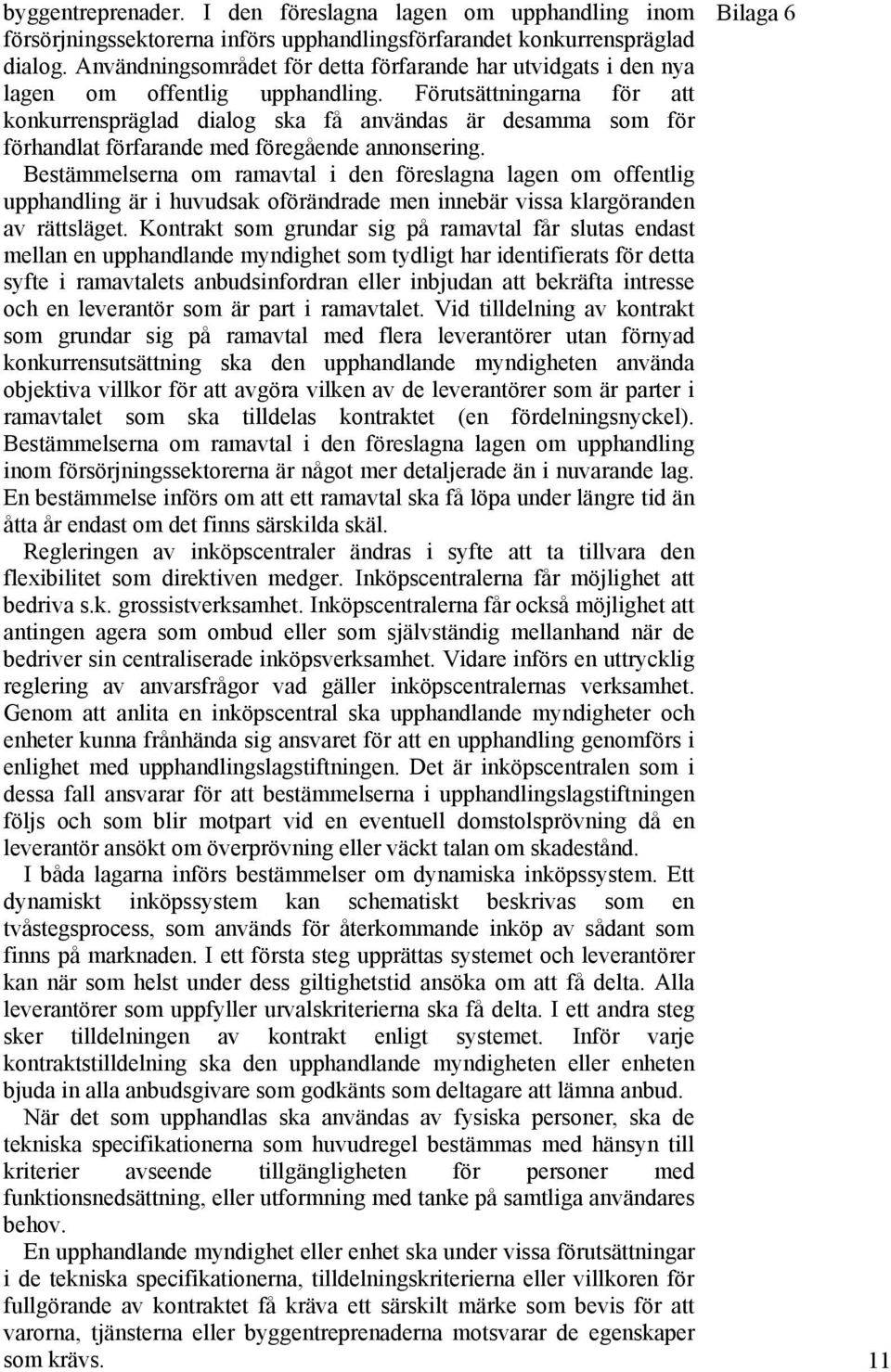 Förutsättningarna för att konkurrenspräglad dialog ska få användas är desamma som för förhandlat förfarande med föregående annonsering.