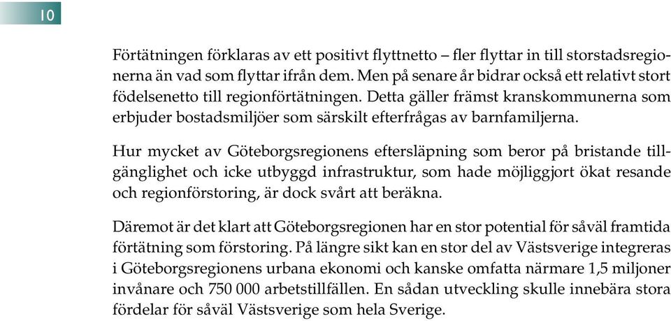 Hur mycket av Göteborgsregionens eftersläpning som beror på bristande tillgänglighet och icke utbyggd infrastruktur, som hade möjliggjort ökat resande och regionförstoring, är dock svårt att beräkna.