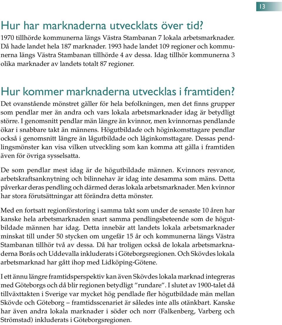 Hur kommer marknaderna utvecklas i framtiden?