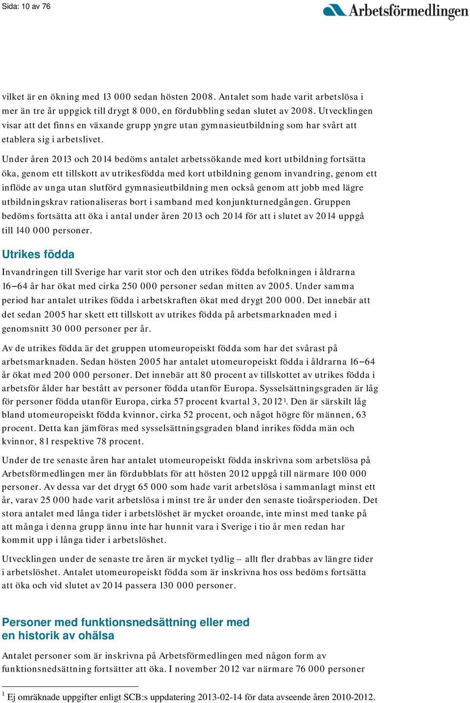 Under åren 2013 och 2014 bedöms antalet arbetssökande med kort utbildning fortsätta öka, genom ett tillskott av utrikesfödda med kort utbildning genom invandring, genom ett inflöde av unga utan