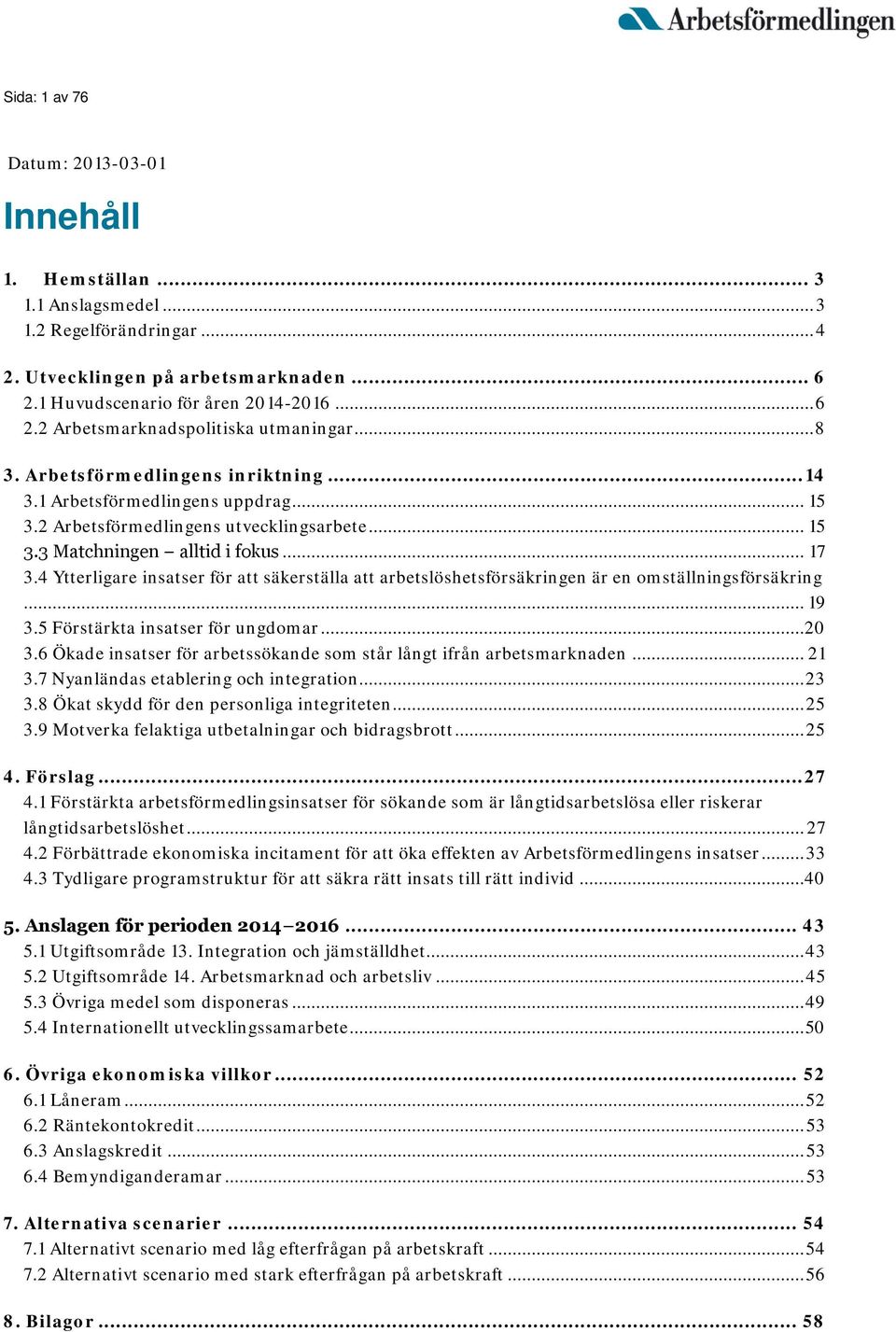 4 Ytterligare insatser för att säkerställa att arbetslöshetsförsäkringen är en omställningsförsäkring... 19 3.5 Förstärkta insatser för ungdomar...20 3.