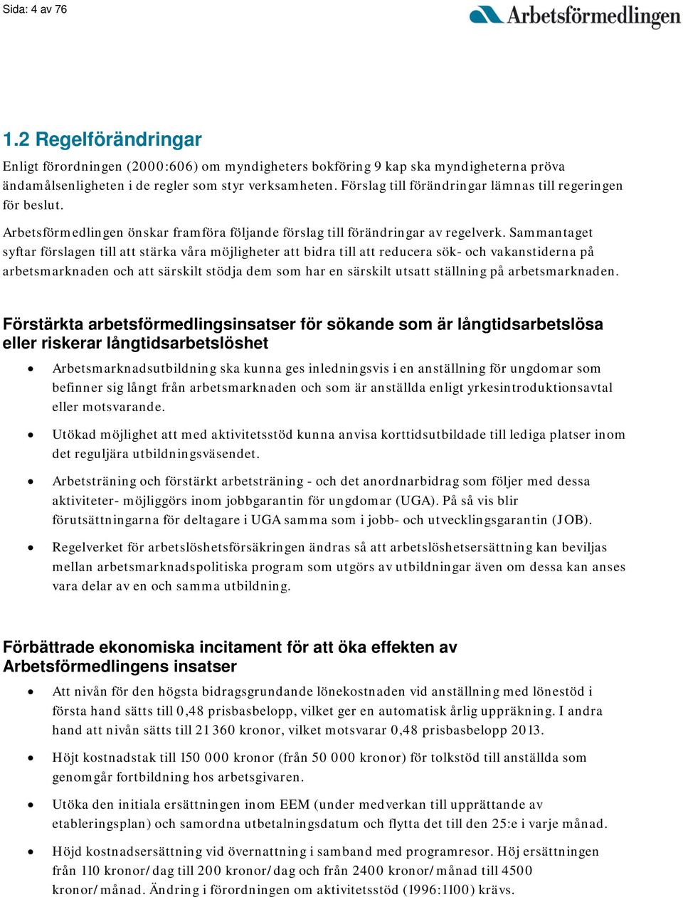 Sammantaget syftar förslagen till att stärka våra möjligheter att bidra till att reducera sök- och vakanstiderna på arbetsmarknaden och att särskilt stödja dem som har en särskilt utsatt ställning på